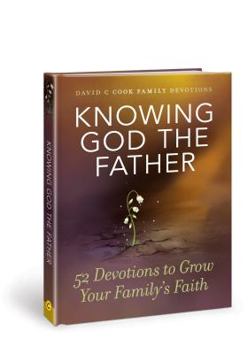 Knowing God the Father: 52 Devotions to Grow Your Familys Faith (David C Cook Family Devotions)
