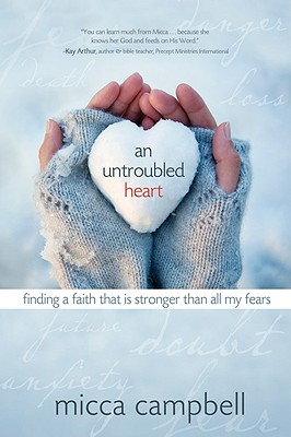 Image for An Untroubled Heart: Finding a Faith That Is Stronger Than All My Fears An Untroubled Heart: Finding a Faith That Is Stronger Than All My Fears