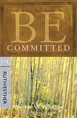 Be Committed (Ruth & Esther): Doing God's Will Whatever the Cost (The BE Series Commentary)