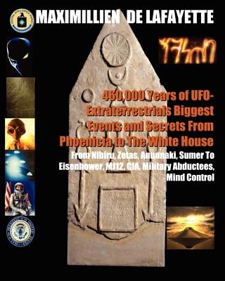 460,000 Years Of UFO-Extraterrestrials Biggest Events And Secrets From Phoenicia To The White House: From Nibiru, Zetas, Anunnaki, Sumer To Eisenhower, Mj12, Cia, Military Abductees, Mind Control