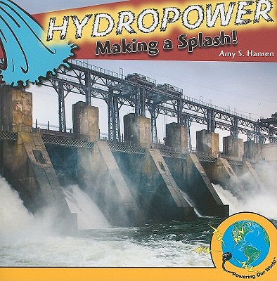 Hydropower: Making a Splash! (Powering Our World)