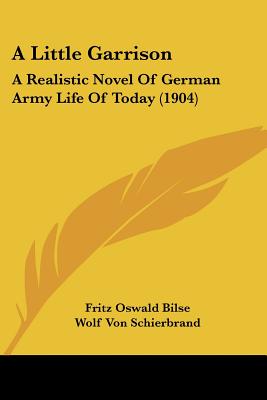 A Little Garrison: A Realistic Novel Of German Army Life Of Today (1904)