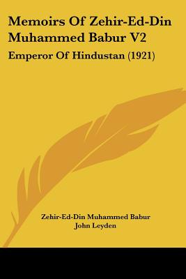 Memoirs Of Zehir-Ed-Din Muhammed Babur V2: Emperor Of Hindustan (1921)