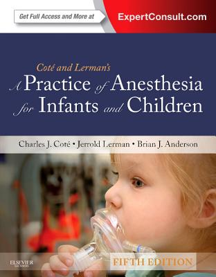 A Practice of Anesthesia for Infants and Children (Practice of Anesthesia for Infants & Children) Cote MD FAAP, Charles J.; Lerman MD FRCPC FANZCA, Jerrold and Anderson MD ChB PhD FANZCA FCICM, Brian