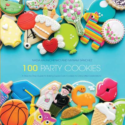 Image for 100 Party Cookies: A Step-by-Step Guide to Baking Super-Cute Cookies for Life's Little Celebrations 100 Party Cookies: A Step-by-Step Guide to Baking Super-Cute Cookies for Life's Little Celebrations