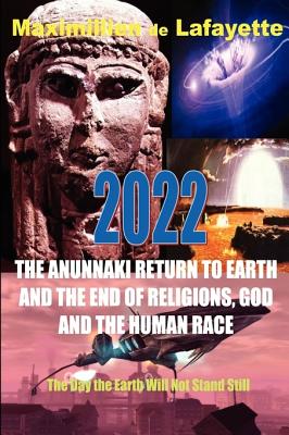 2022 The Anunnaki Return To Earth, And The End Of Religions, God And The Human Race.: The Day The Earth Will Not Stand Still