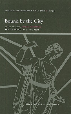 Bound by the City: Greek Tragedy, Sexual Difference, and the Formation of the Polis (SUNY series, Insinuations: Philosophy, Psychoanalysis, Literature)