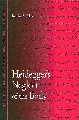 Heidegger's Neglect of the Body (SUNY series in Contemporary Continental Philosophy)