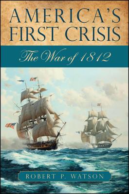 America's First Crisis: The War of 1812 [Paperback] Watson, Robert P.