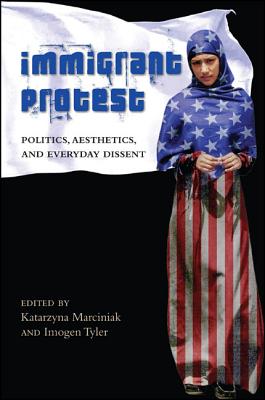 Immigrant Protest: Politics, Aesthetics, and Everyday Dissent (Suny Press Open Access)