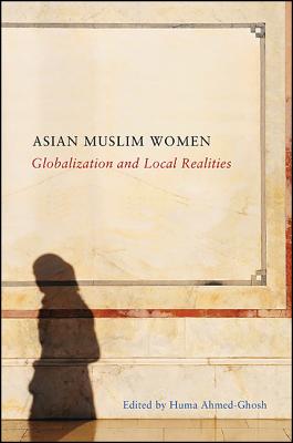 Asian Muslim Women: Globalization and Local Realities (Suny Series - Genders in the Global South)