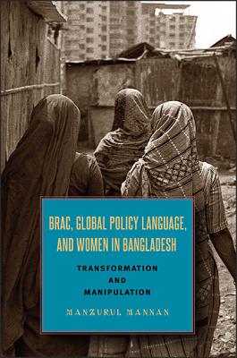 BRAC, Global Policy Language, and Women in Bangladesh: Transformation and Manipulation