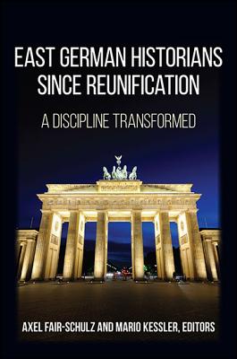 East German Historians since Reunification: A Discipline Transformed