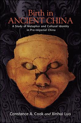 Birth in Ancient China: A Study of Metaphor and Cultural Identity in Pre-Imperial China (SUNY Series in Chinese Philosophy and Culture)