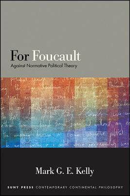 For Foucault: Against Normative Political Theory (SUNY Series in Contemporary Continental Philosophy)