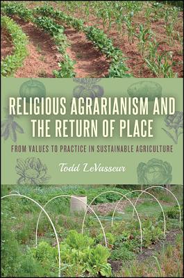 RELIGIOUS AGRARIANISM AND THE RETURN OF PLACE: FROM VALUES TO PRACTICE IN SUSTAINABLE AGRICULTURE