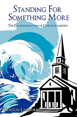 Image for Standing For Something More: The Excommunication of Lyndon Lamborn