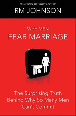 Why Men Fear Marriage: The Surprising Truth Behind Why So Many Men Can't Commit