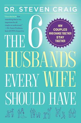 Image for The 6 Husbands Every Wife Should Have: How Couples Who Change Together Stay Together The 6 Husbands Every Wife Should Have: How Couples Who Change Together Stay Together