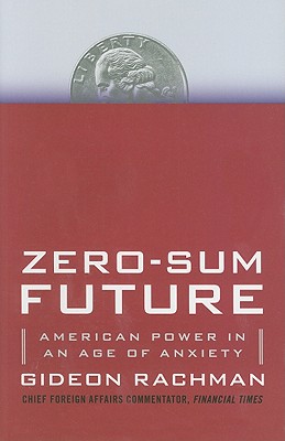 Zero-Sum Future: American Power in an Age of Anxiety