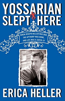 Yossarian Slept Here: When Joseph Heller Was Dad, the Apthorp Was Home, and Life Was a Catch-22