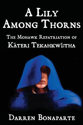 Image for A Lily Among Thorns: The Mohawk Repatriation of Káteri Tekahkwí:tha