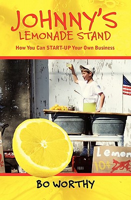 Johnny's Lemonade Stand: How You Can START-UP Your Own Business
