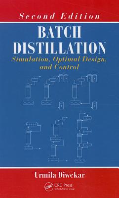 Batch Distillation: Simulation, Optimal Design, and Control, Second Edition