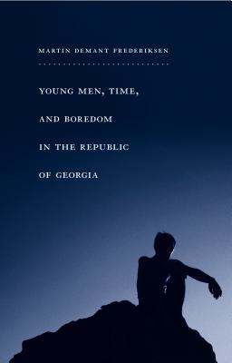 Young Men, Time, and Boredom in the Republic of Georgia (Global Youth)