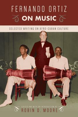 Fernando Ortiz on Music: Selected Writing on Afro-Cuban Culture (Studies In Latin America & Car)