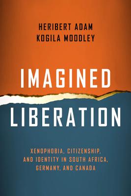Imagined Liberation: Xenophobia, Citizenship, and Identity in South Africa, Germany, and Canada (Politics History & Social Chan)