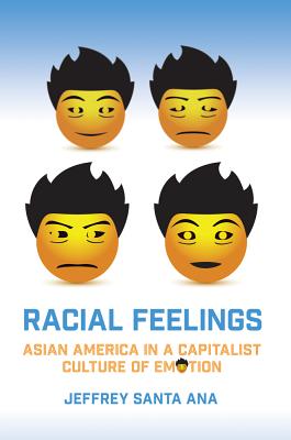 Racial Feelings: Asian America in a Capitalist Culture of Emotion (Asian American History & Cultu)