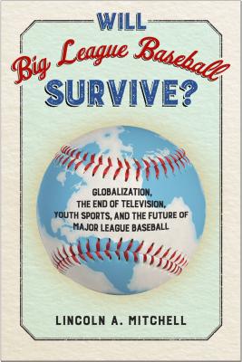 Will Big League Baseball Survive: Globalization, the End of Television, Youth Sports, and the Future of Major League Baseball