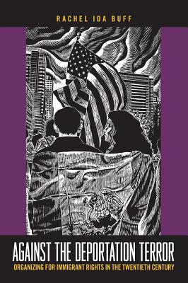 Against the Deportation Terror: Organizing for Immigrant Rights in the Twentieth Century (Insubordinate Spaces)