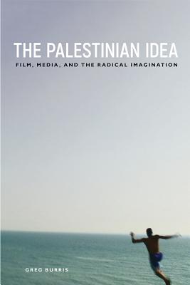 The Palestinian Idea: Film, Media, and the Radical Imagination (Insubordinate Spaces)