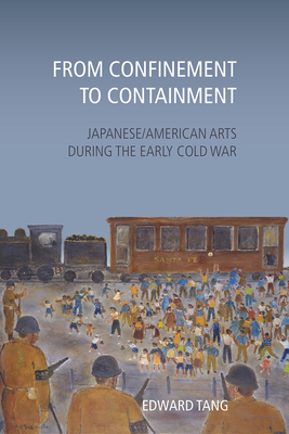From Confinement to Containment: Japanese/American Arts during the Early Cold War (Asian American History & Cultu)