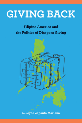 Giving Back: Filipino America and the Politics of Diaspora Giving (Asian American History & Cultu)