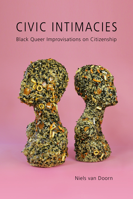 Civic Intimacies: Black Queer Improvisations on Citizenship (Insubordinate Spaces)