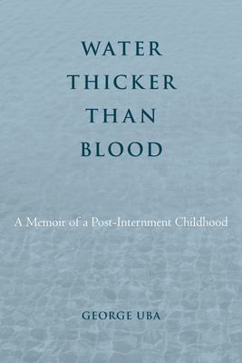 Water Thicker Than Blood: A Memoir of a Post-Internment Childhood (Asian American History & Cultu)