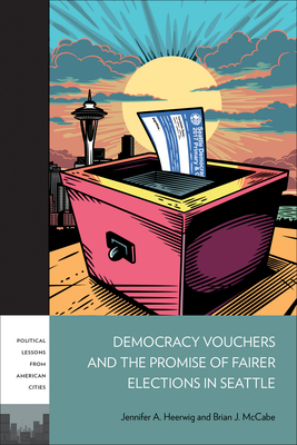 Image for Democracy Vouchers and the Promise of Fairer Elections in Seattle (PLAC: Political Lessons from American Cities) Democracy Vouchers and the Promise of Fairer Elections in Seattle (PLAC: Political Lessons from American Cities)