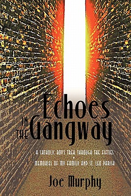 Echoes In The Gangway: A Catholic Boy's Trek Through The Fifties Memories Of My Family And St. Leo Parish