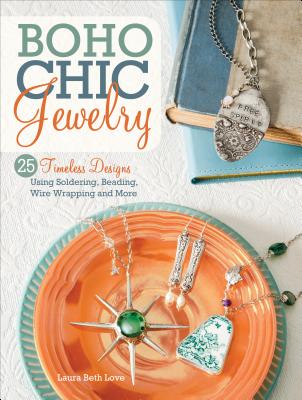 Boho Chic Jewelry: 25 Timeless Designs Using Soldering, Beading, Wire Wrapping and More