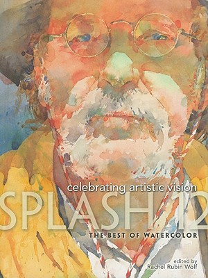 Splash 12: Celebrating Artistic Vision - The Best Of Watercolor