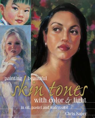 Image for Painting Beautiful Skin Tones with Color & Light: Oil, Pastel and Watercolor