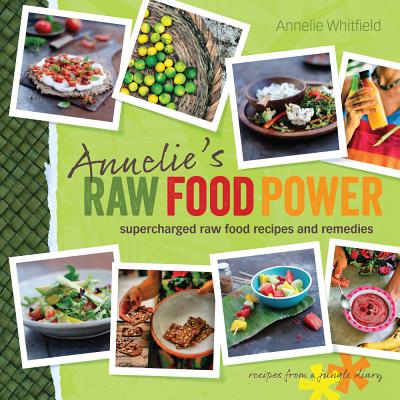Annelie's Raw Food Power: Supercharged Raw Food Recipes and Remedies Whitfield, Annelie