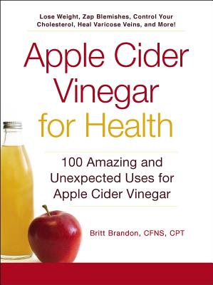 Apple Cider Vinegar For Health: 100 Amazing and Unexpected Uses for Apple Cider Vinegar