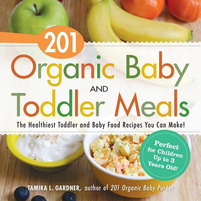 Image for 201 Organic Baby And Toddler Meals: The Healthiest Toddler and Baby Food Recipes You Can Make!