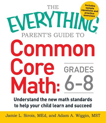 The Everything Parent's Guide to Common Core Math Grades 6-8: Understand the New Math Standards to Help Your Child Learn and Succeed (Everything Series)