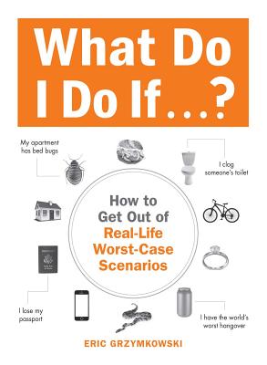 What Do I Do If...?: How to Get Out of Real-Life Worst-Case Scenarios Image for What Do I Do If...?: How to Get Out of Real-Life Worst-Case Scenarios
