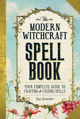 Image for The Modern Witchcraft Spell Book: Your Complete Guide to Crafting and Casting Spells